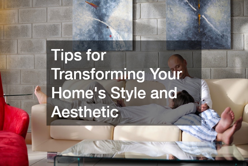 Tips for Transforming Your Homes Style and Aesthetic