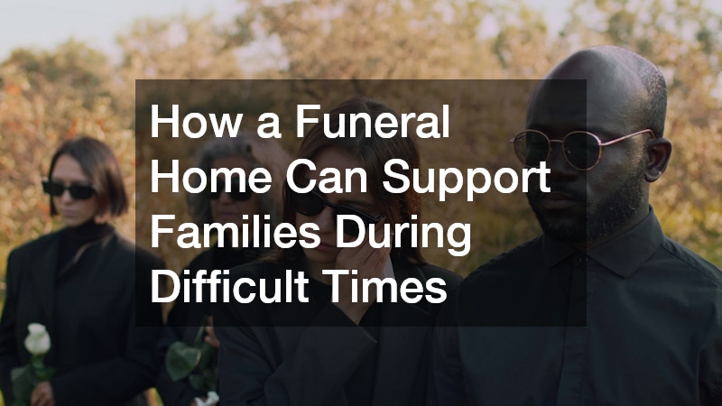 How a Funeral Home Can Support Families During Difficult Times